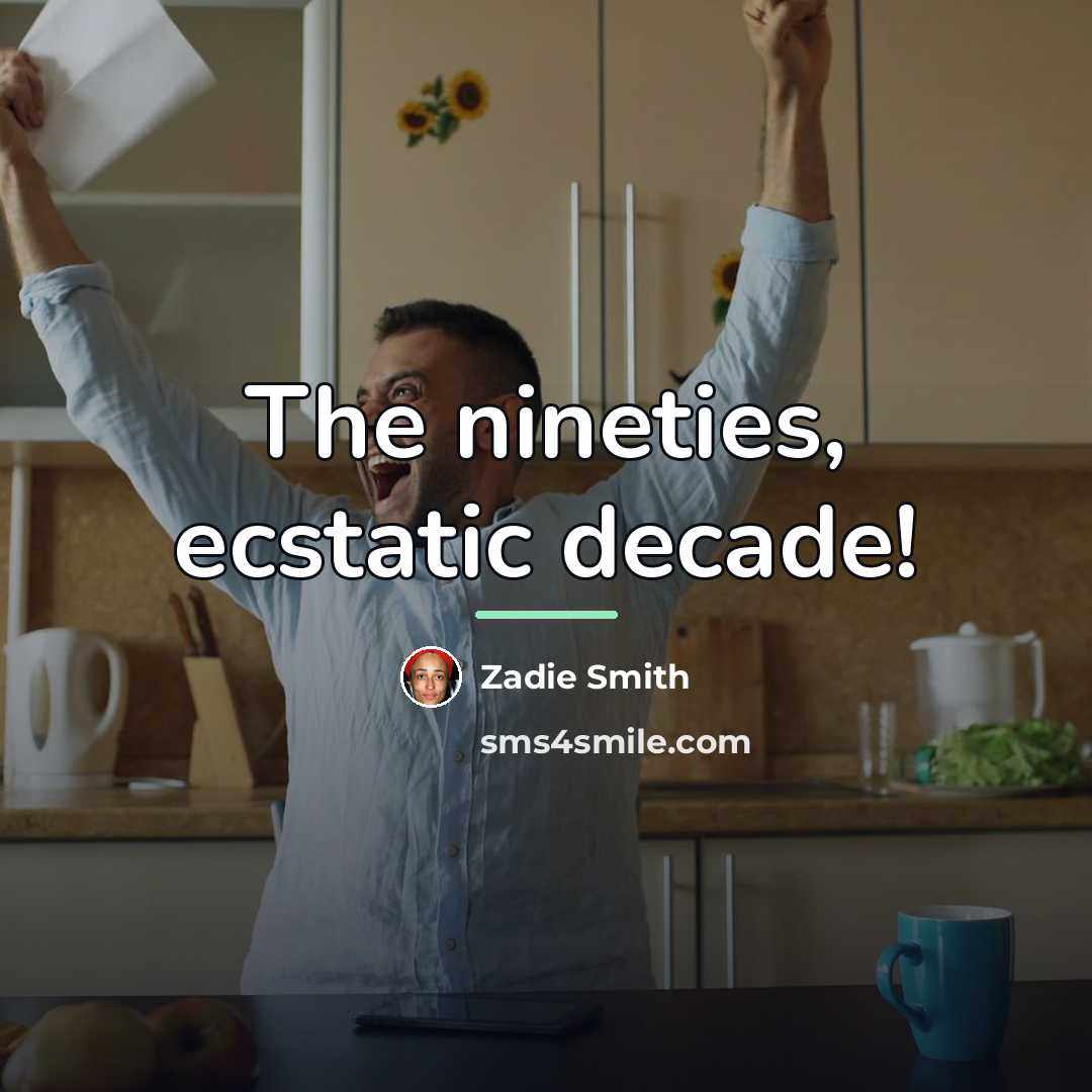 “The nineties, ecstatic decade!…” quote by Zadie Smith