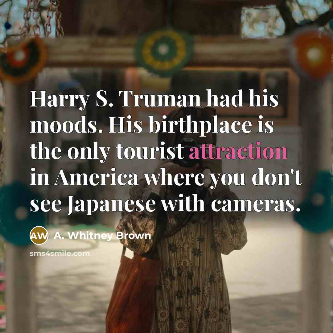“Harry S. Truman had his moods. His birthplace is the…” quote by A. Whitney Brown
