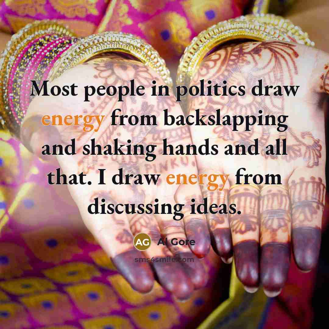 “Most people in politics draw energy from backslapping and shaking…” quote by Al Gore