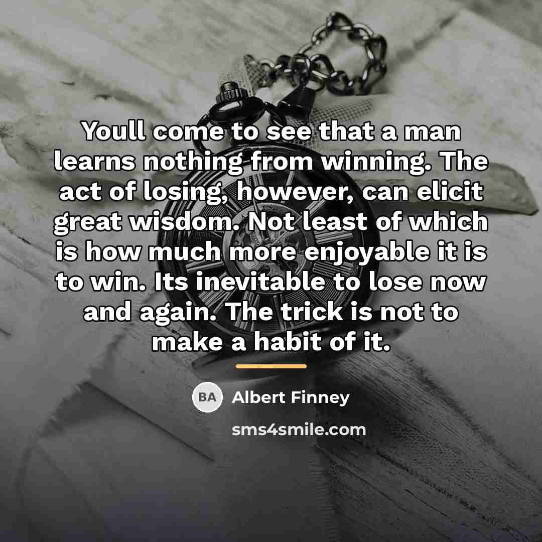 “Youll come to see that a man learns nothing from…” quote by Albert Finney