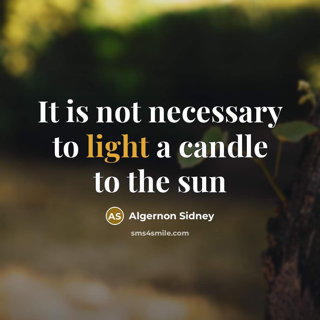 “It is not necessary to light a candle to the…” quote by Algernon Sidney