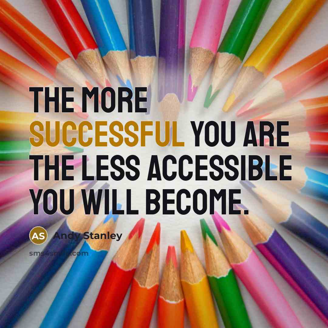 “The more successful you are the less accessible you will…” quote by Andy Stanley