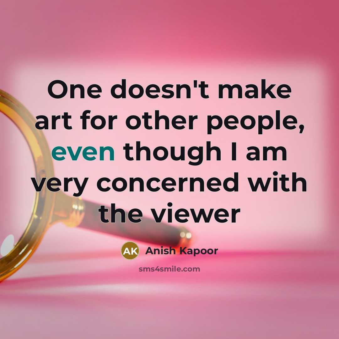 “One doesn't make art for other people, even though I…” quote by Anish Kapoor