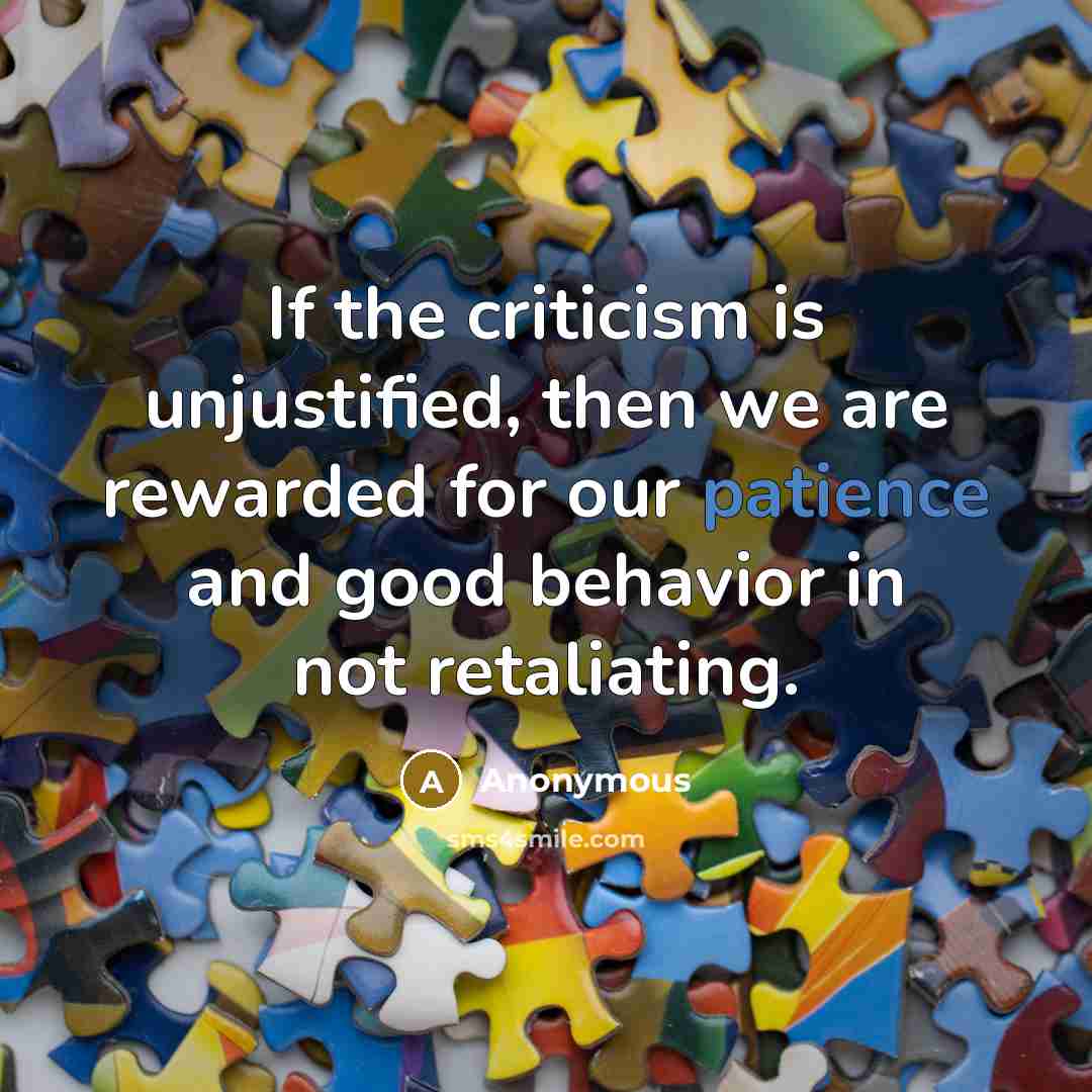 “If the criticism is unjustified, then we are rewarded for…” quote by Anonymous