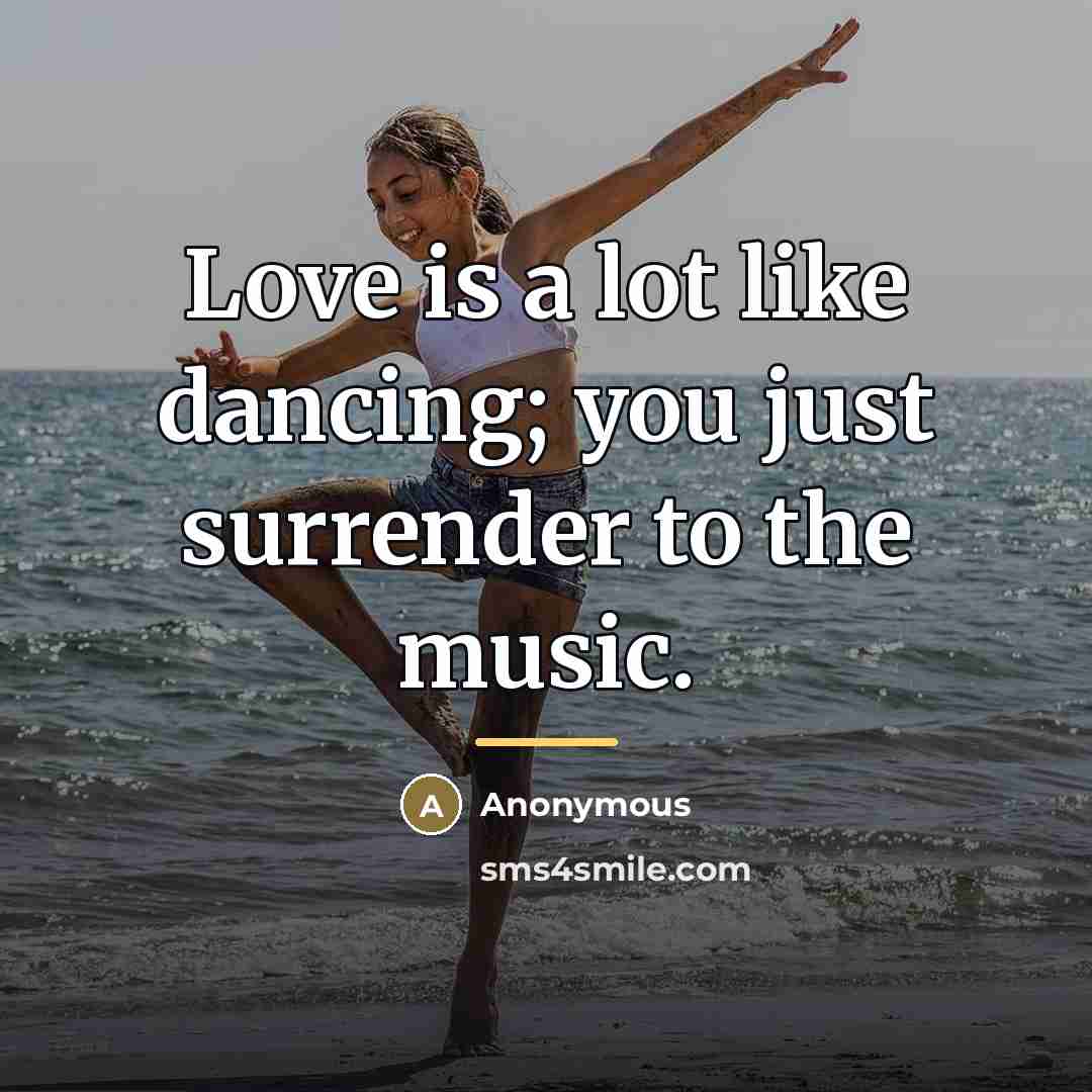 “Love is a lot like dancing; you just surrender to…” quote by Anonymous