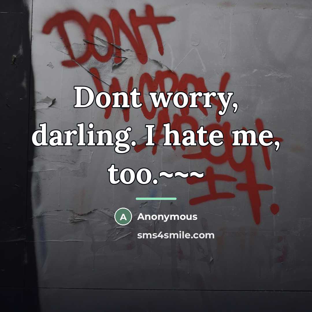 “Dont worry, darling. I hate me, too.~~~…” quote by Anonymous
