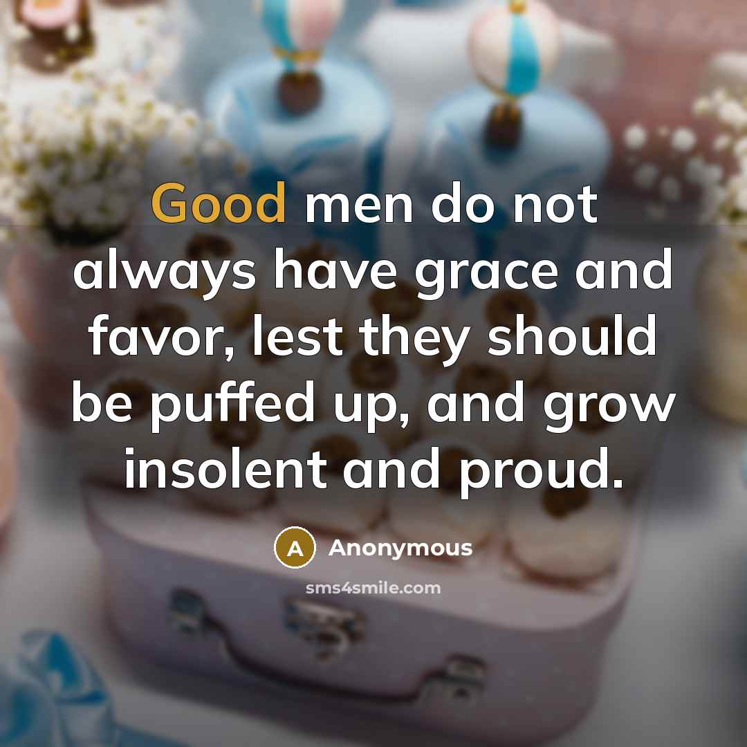 “Good men do not always have grace and favor, lest…” quote by Anonymous