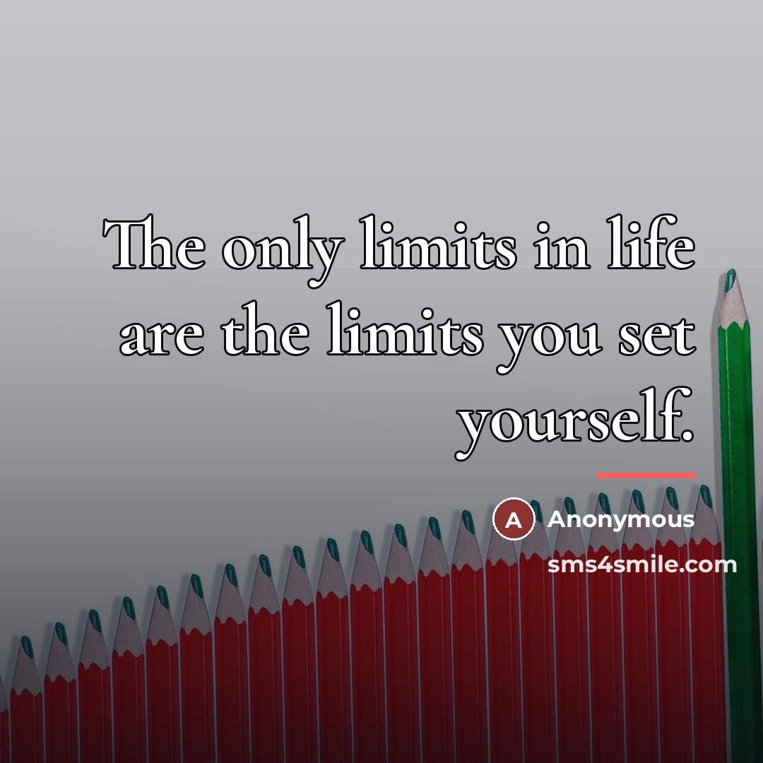 “The only limits in life are the limits you set…” quote by Anonymous