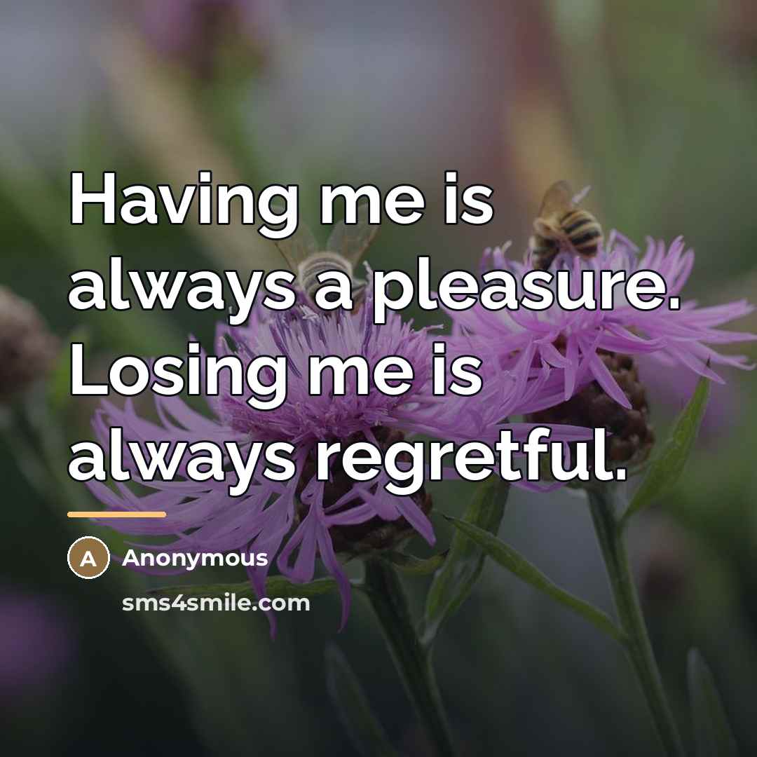 “Having me is always a pleasure. Losing me is always…” quote by Anonymous