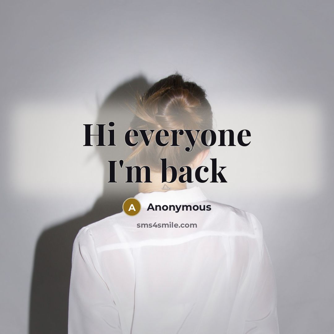“Hi everyone I'm back” quote by Anonymous
