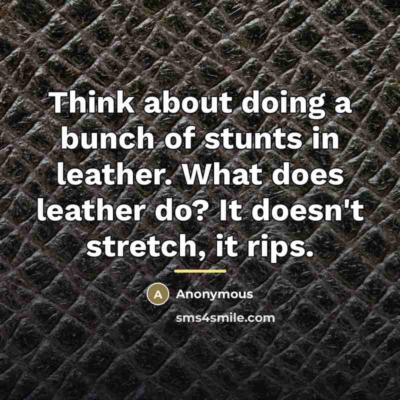 “Think about doing a bunch of stunts in leather. What…” quote by Anonymous