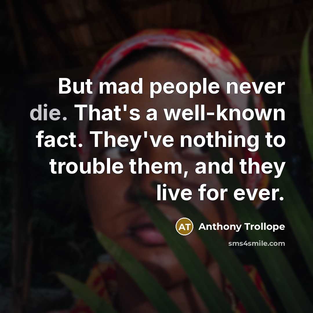“But mad people never die. That's a well-known fact. They've…” quote by Anthony Trollope