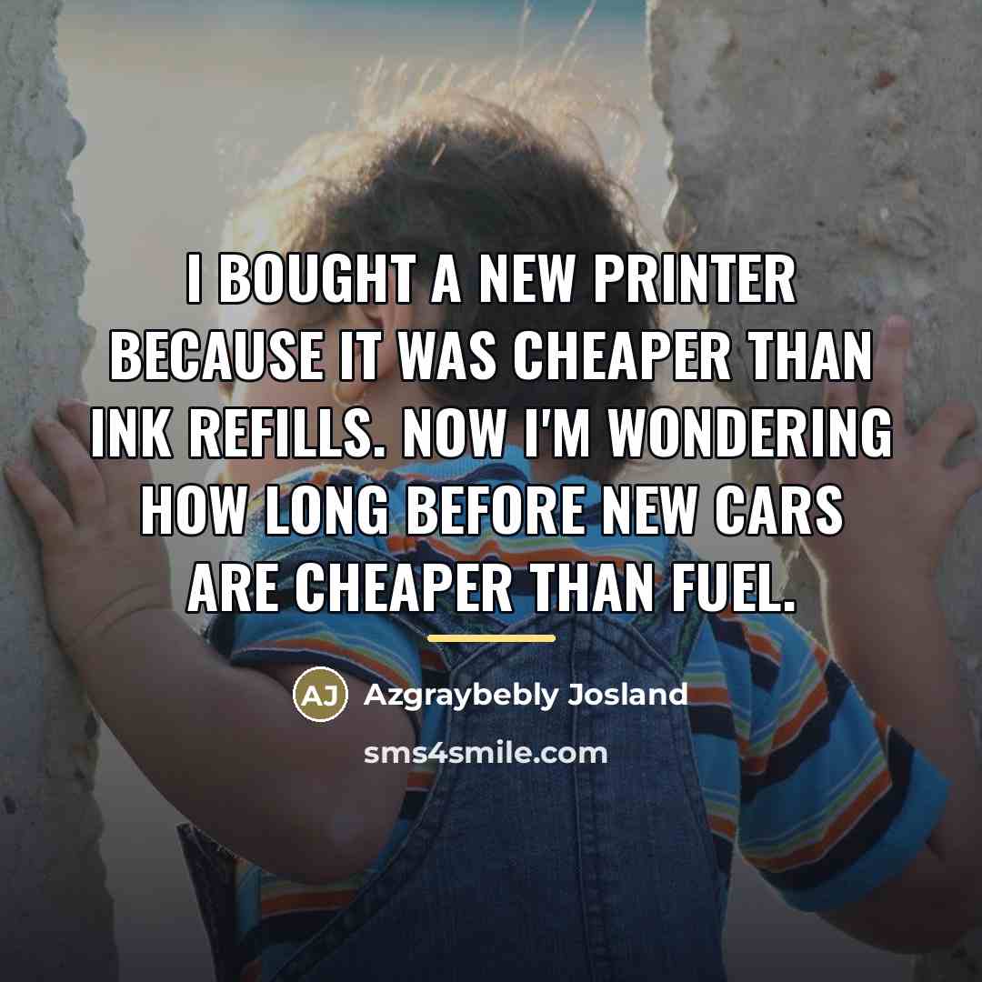 “I bought a new printer because it was cheaper than…” quote by Azgraybebly Josland