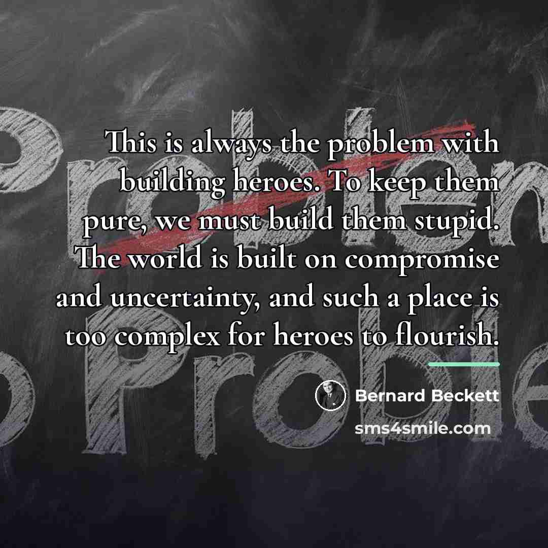 “This is always the problem with building heroes. To keep…” quote by Bernard Beckett