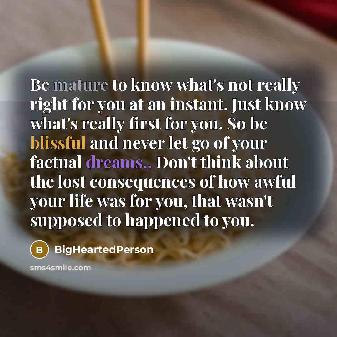 “Be mature to know what's not really right for you…” quote by BigHeartedPerson