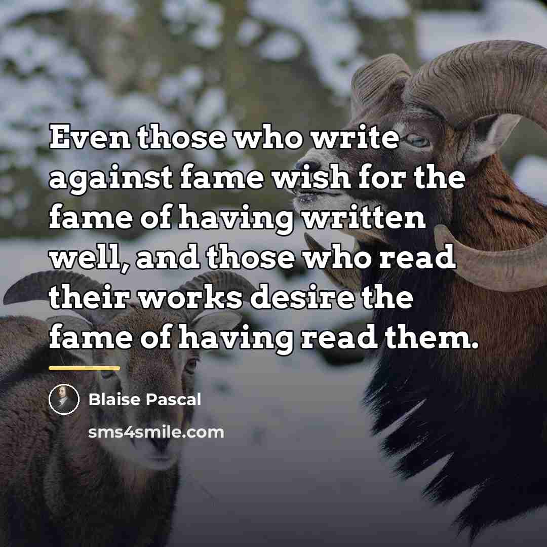 “Even those who write against fame wish for the fame…” quote by Blaise Pascal