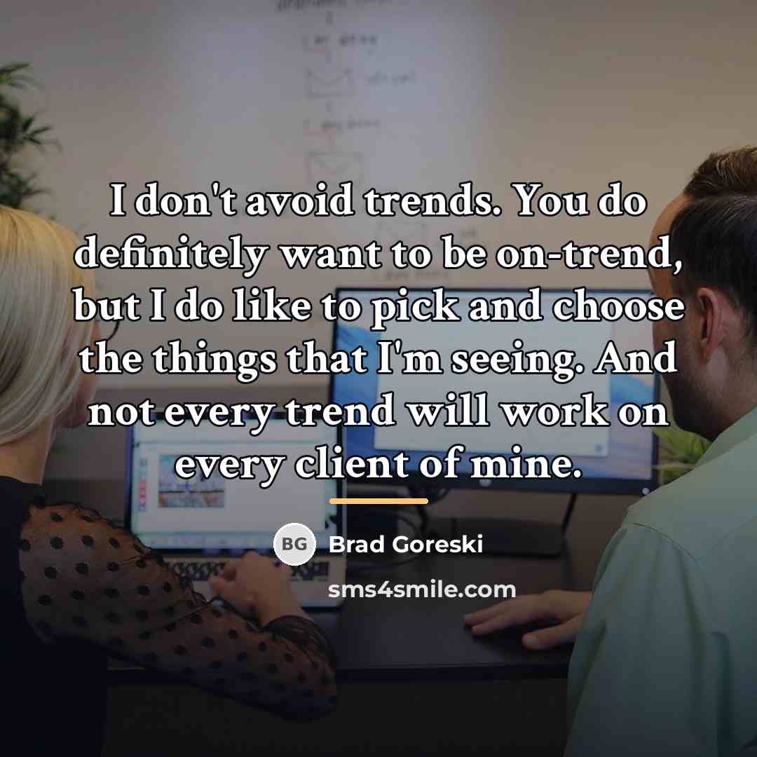 “I don't avoid trends. You do definitely want to be…” quote by Brad Goreski