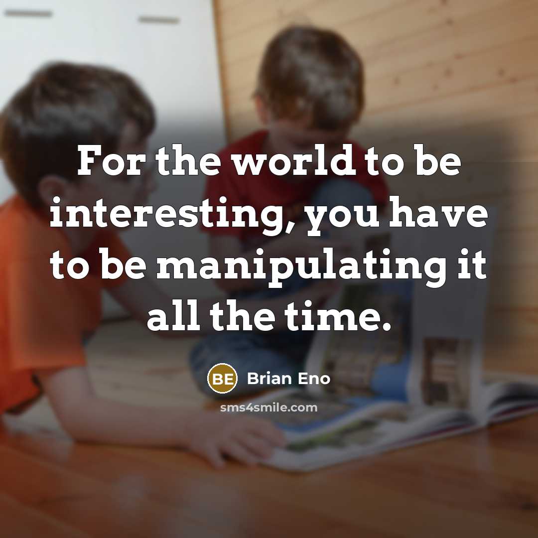 “For the world to be interesting, you have to be…” quote by Brian Eno