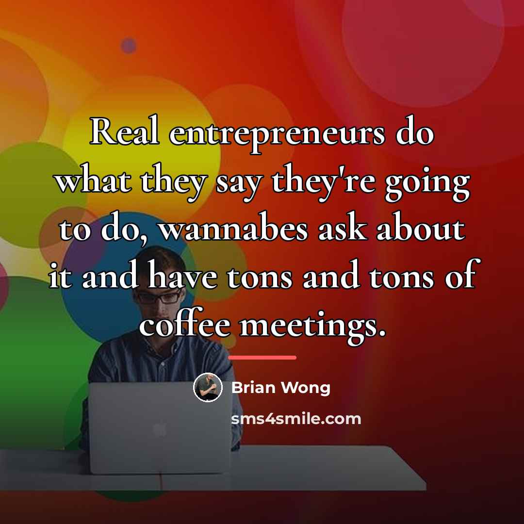“Real entrepreneurs do what they say they're going to do,…” quote by Brian Wong