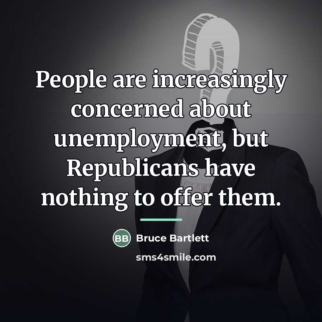 “People are increasingly concerned about unemployment, but Republicans have nothing…” quote by Bruce Bartlett