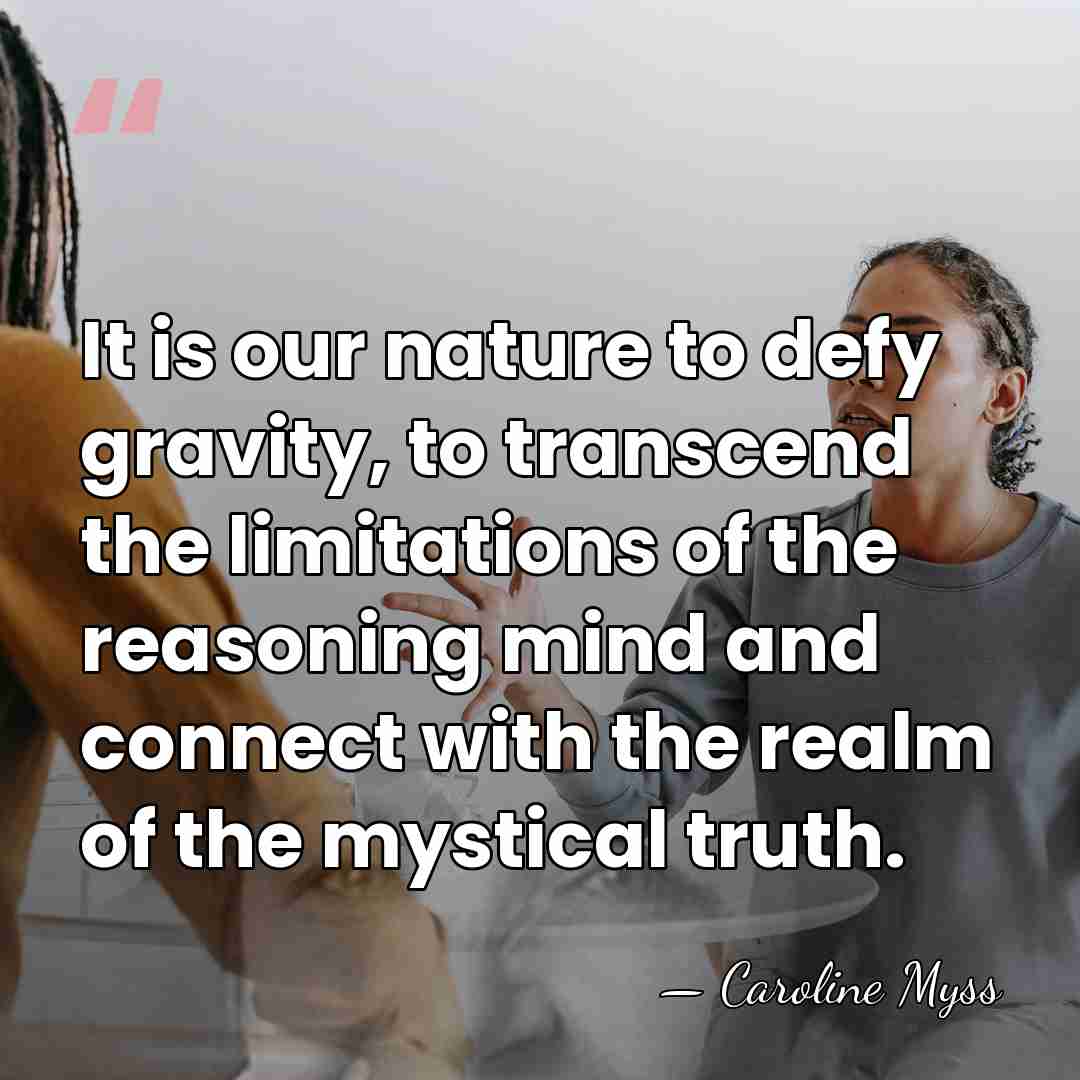 It is our nature to defy gravity, to transcend the limitations of&hellip; - Caroline Myss