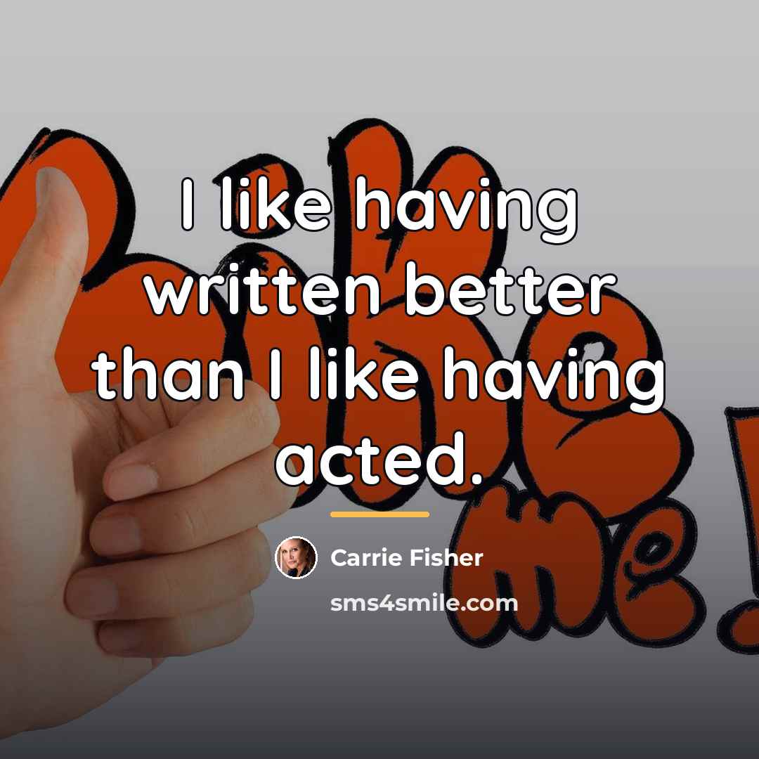 “I like having written better than I like having acted.…” quote by Carrie Fisher