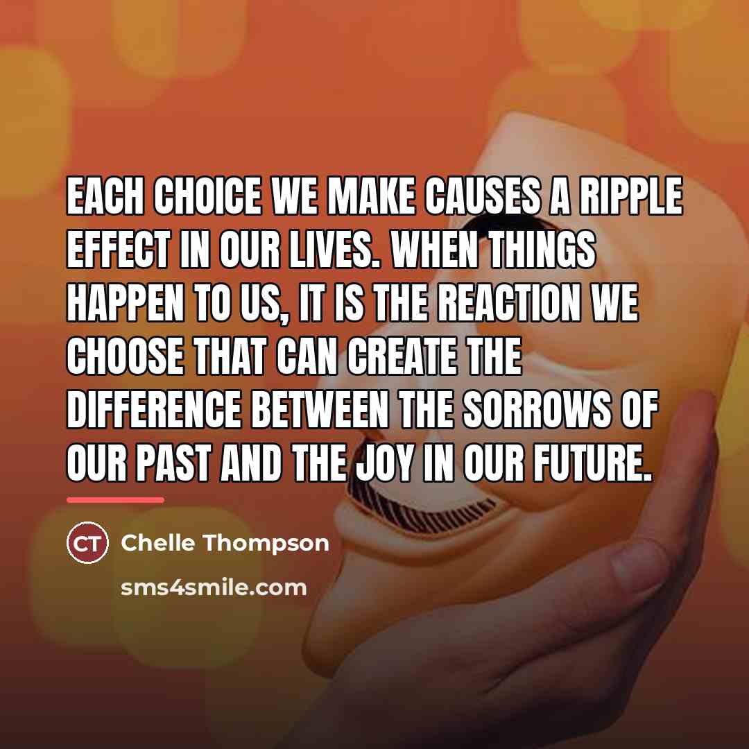 “Each choice we make causes a ripple effect in our…” quote by Chelle Thompson