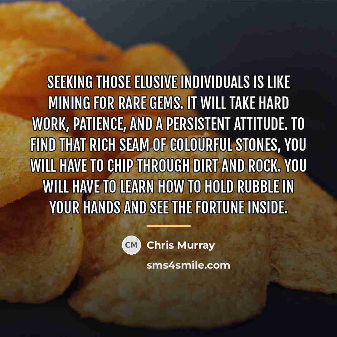 “Seeking those elusive individuals is like mining for rare gems.…” quote by Chris Murray