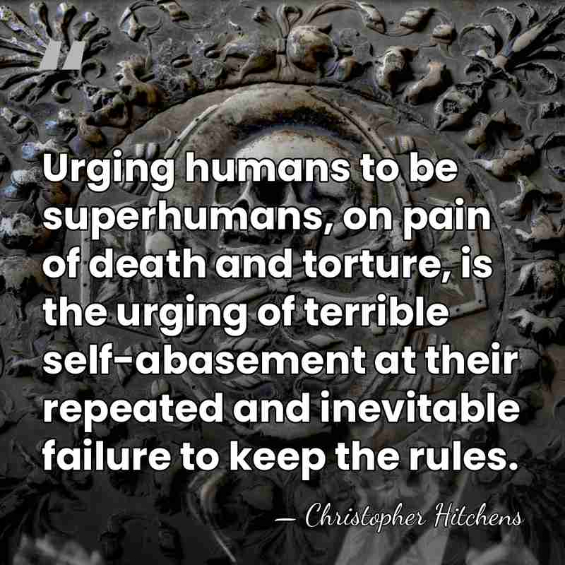 Urging humans to be superhumans, on pain of death and torture, is&hellip; - Christopher Hitchens