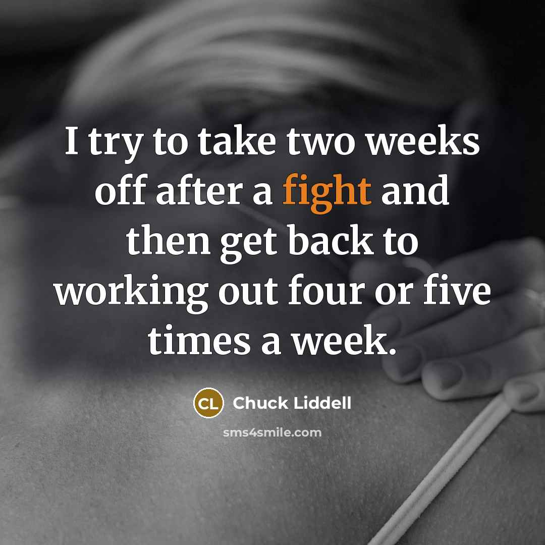 “I try to take two weeks off after a fight…” quote by Chuck Liddell