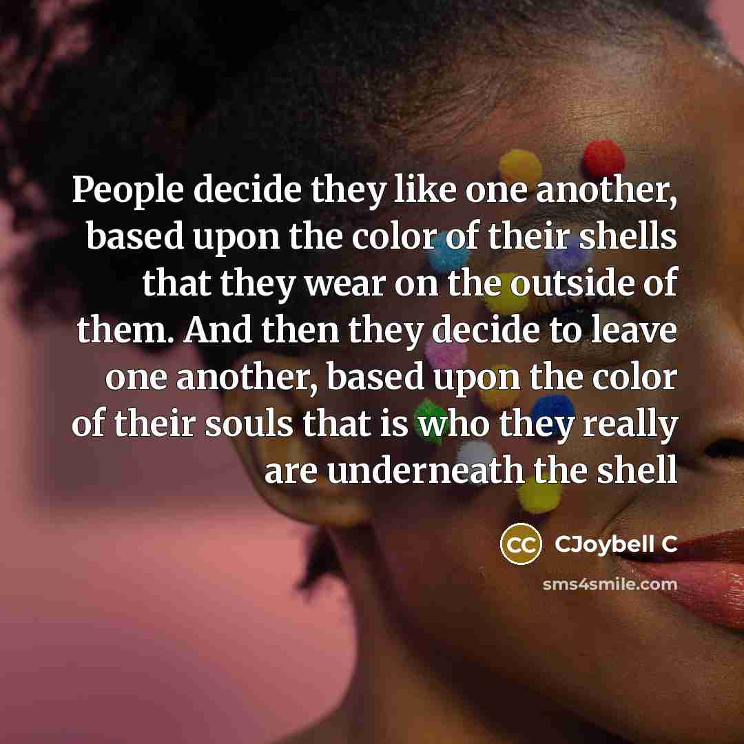 “People decide they like one another, based upon the color…” quote by CJoybell C