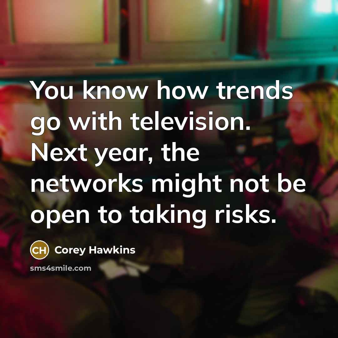 “You know how trends go with television. Next year, the…” quote by Corey Hawkins