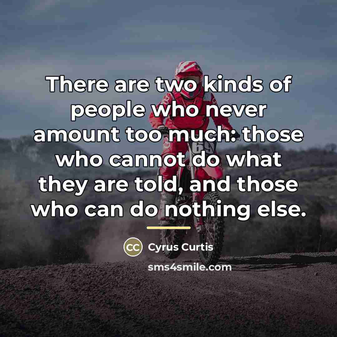 “There are two kinds of people who never amount too…” quote by Anonymous