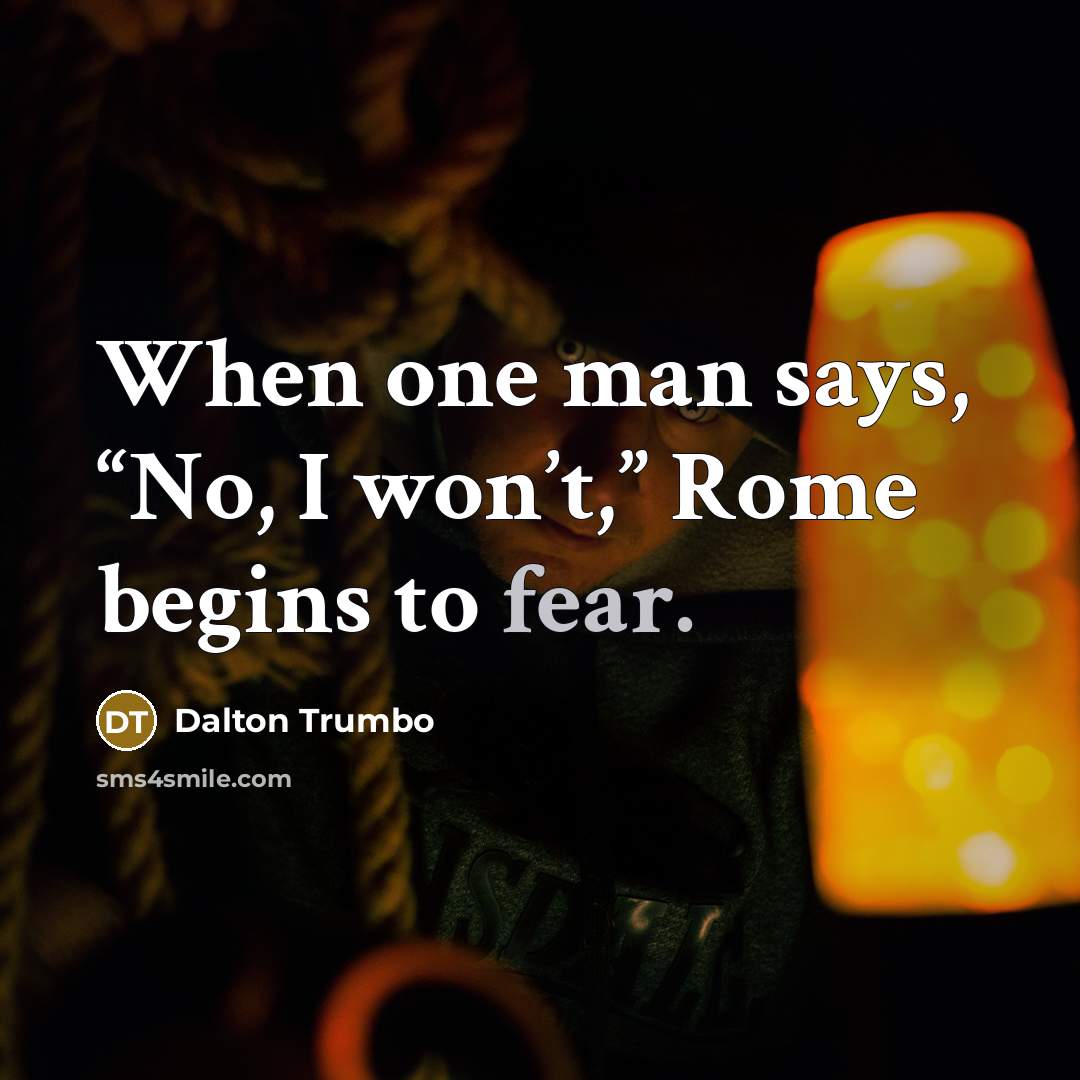 “When one man says, “No, I won’t,” Rome begins to…” quote by Dalton Trumbo