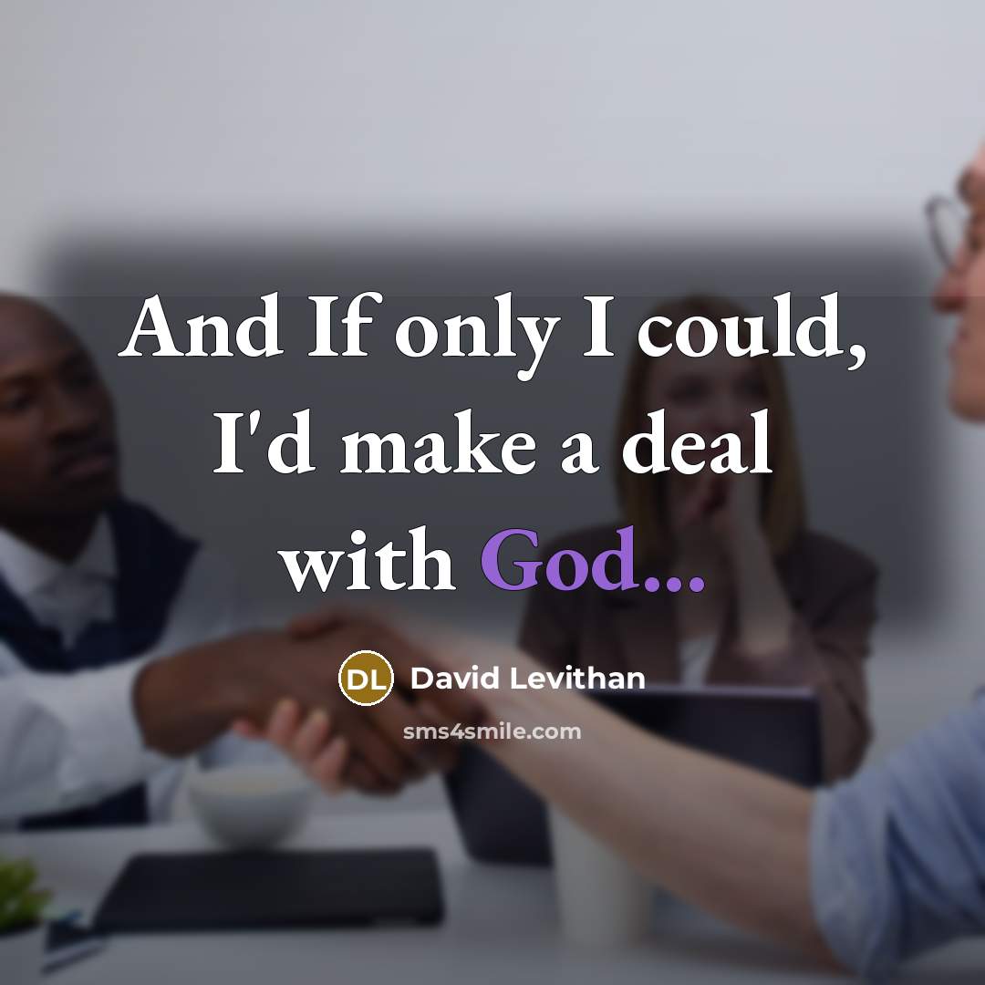 “And If only I could, I'd make a deal with…” quote by David Levithan