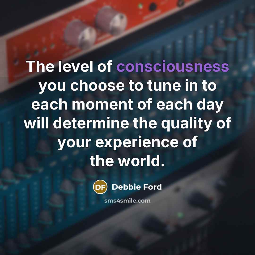 “The level of consciousness you choose to tune in to…” quote by Debbie Ford