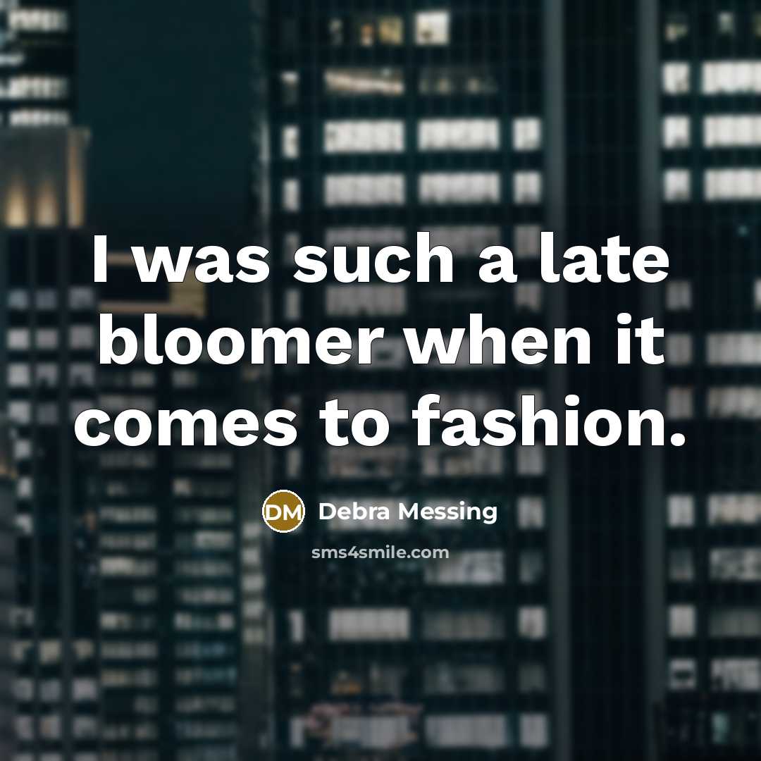 “I was such a late bloomer when it comes to…” quote by Debra Messing