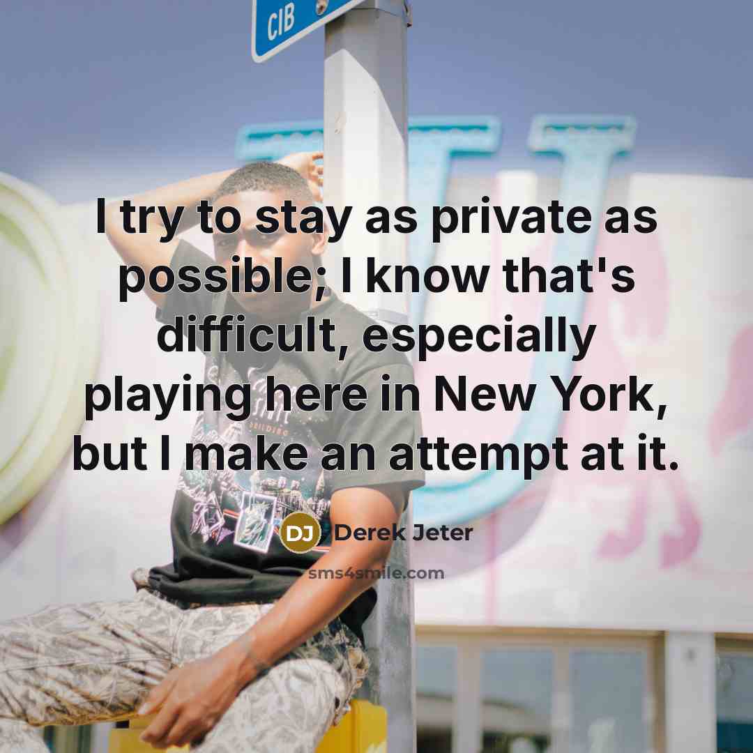 “I try to stay as private as possible; I know…” quote by Derek Jeter
