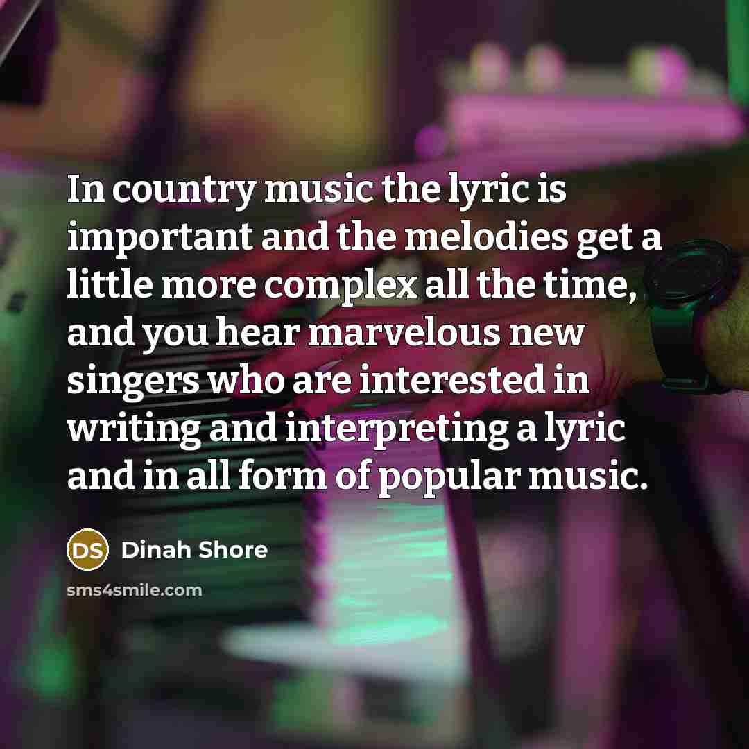 “In country music the lyric is important and the melodies…” quote by Dinah Shore