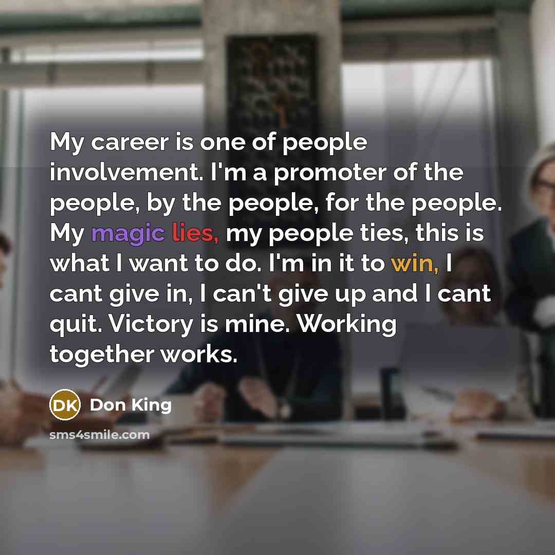 “My career is one of people involvement. I'm a promoter…” quote by Don King