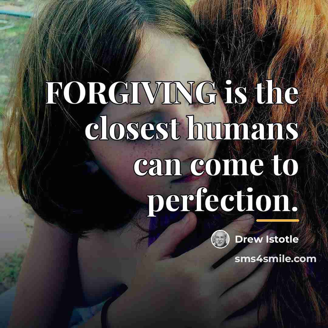 “FORGIVING is the closest humans can come to perfection.…” quote by Drew Istotle