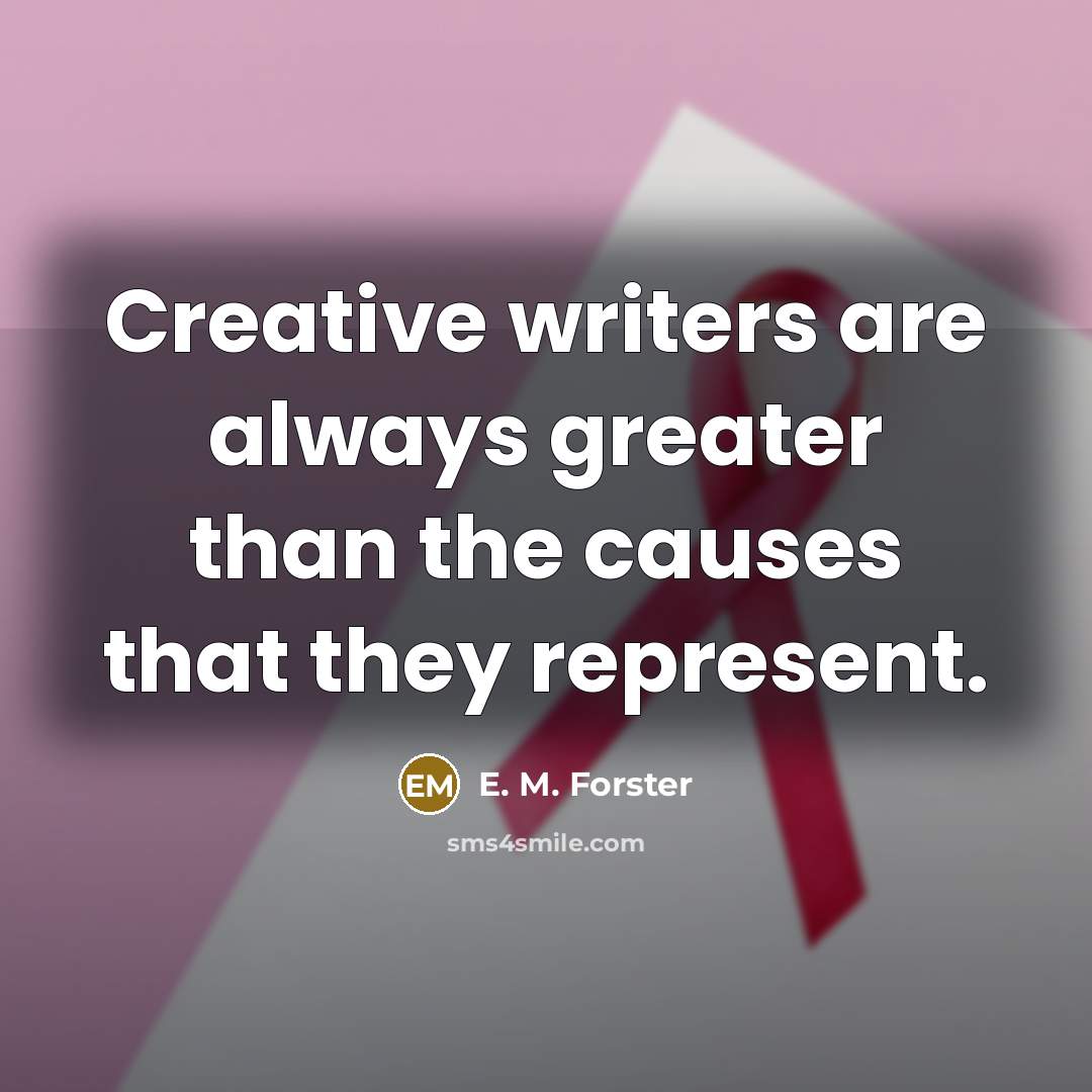 “Creative writers are always greater than the causes that they…” quote by E. M. Forster