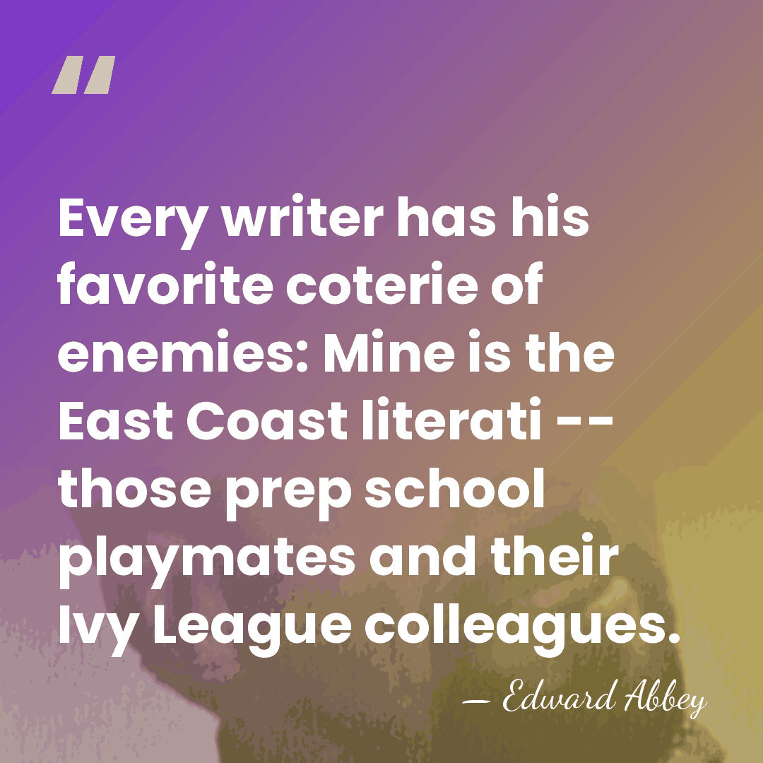 Every writer has his favorite coterie of enemies: Mine is the East&hellip; - Edward Abbey