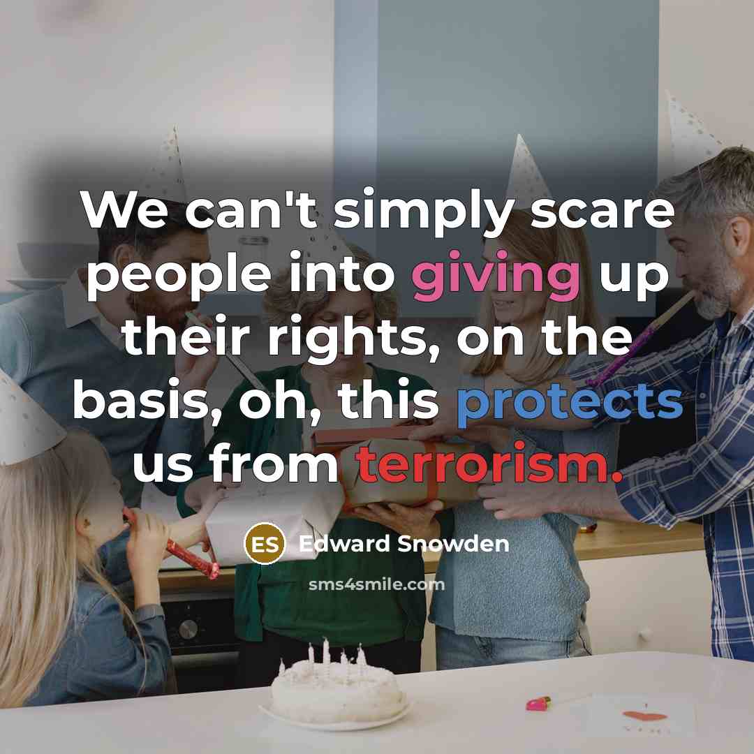 “We can't simply scare people into giving up their rights,…” quote by Edward Snowden