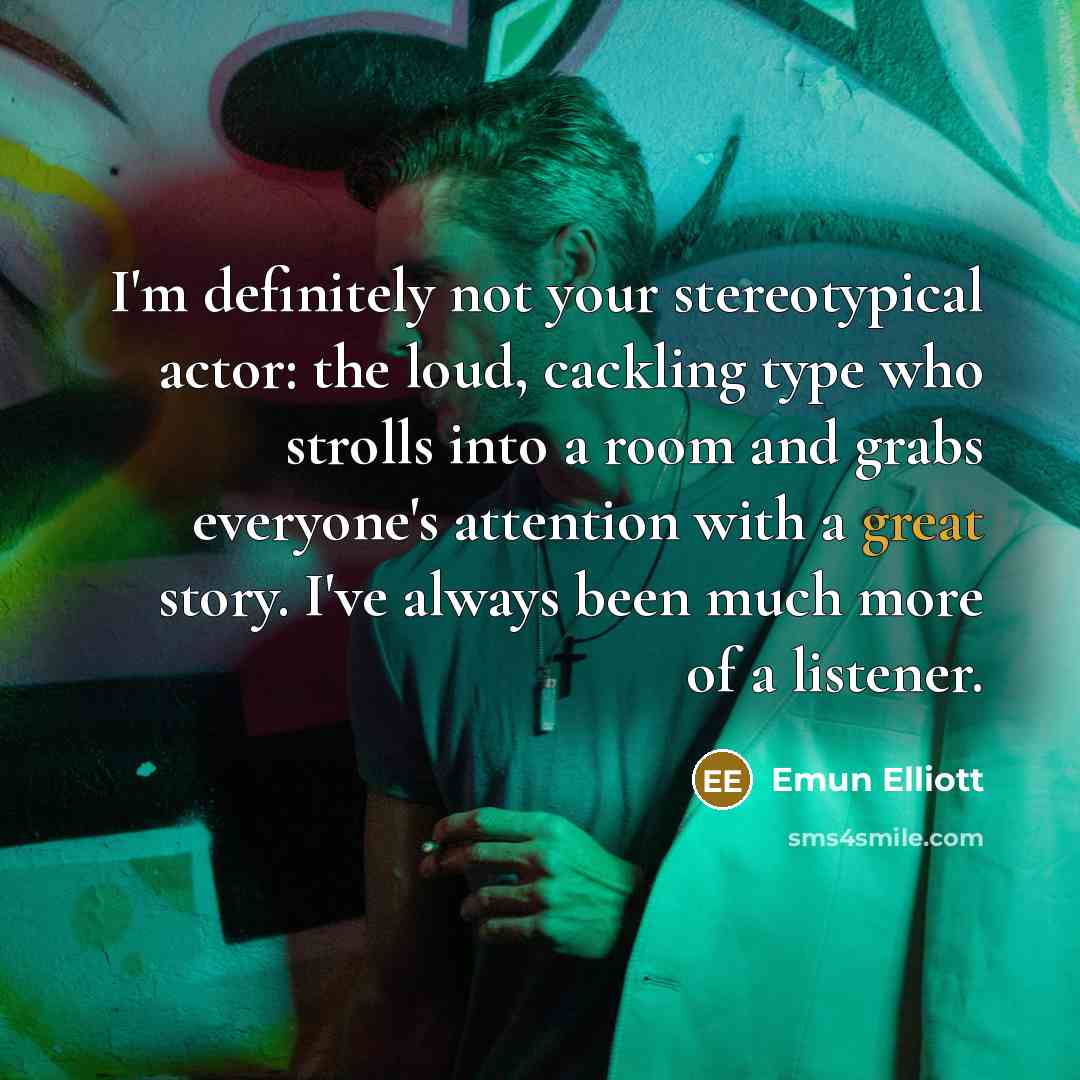 “I'm definitely not your stereotypical actor: the loud, cackling type…” quote by Emun Elliott