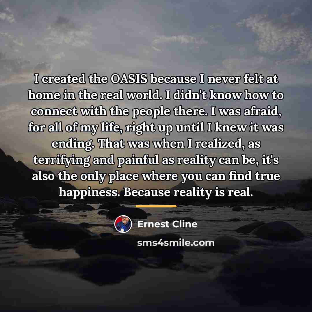 “I created the OASIS because I never felt at home…” quote by Ernest Cline