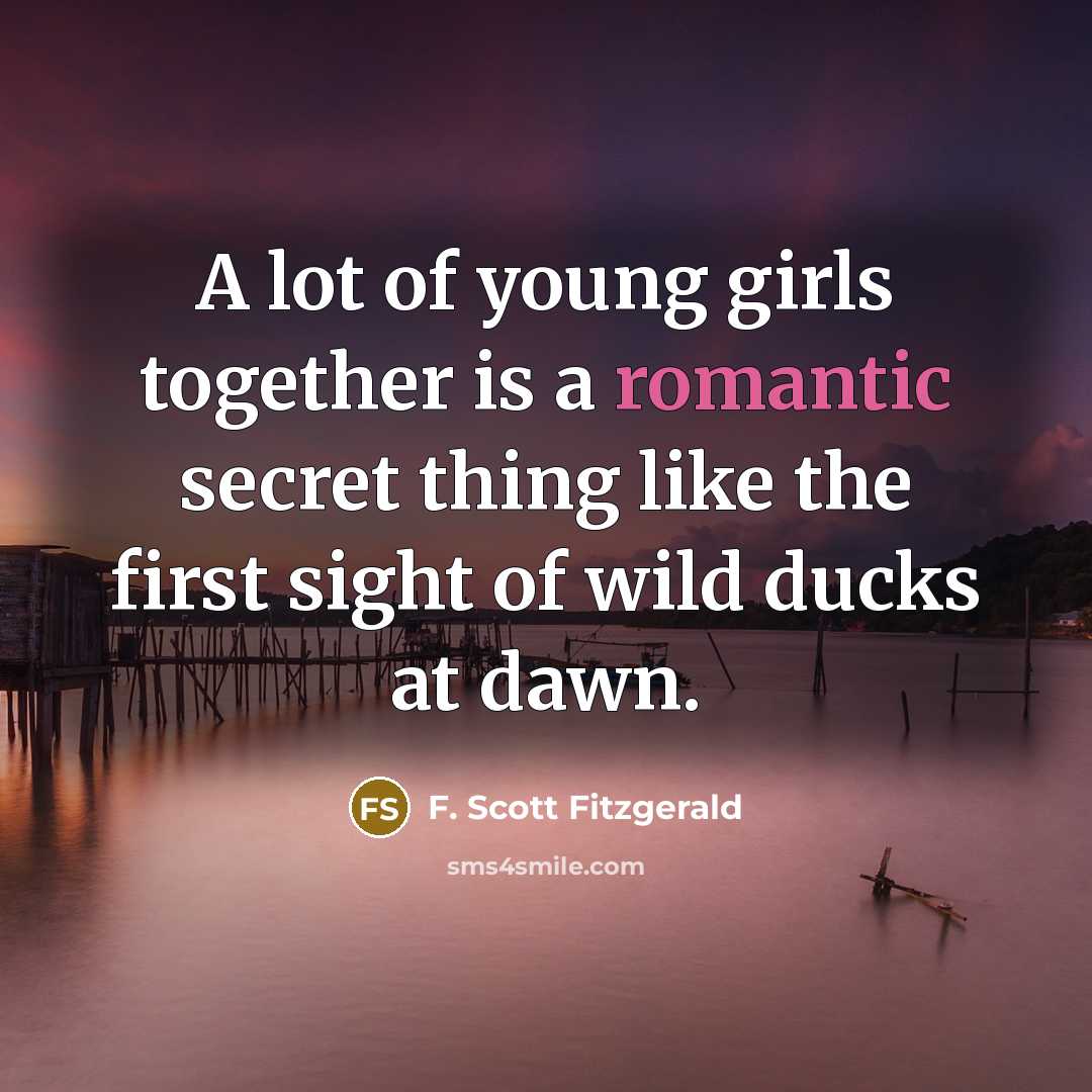 “A lot of young girls together is a romantic secret…” quote by F. Scott Fitzgerald
