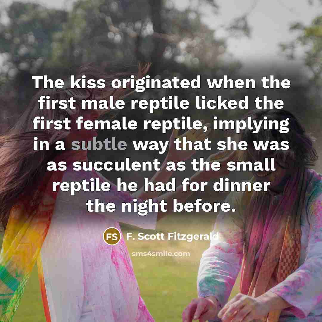 “The kiss originated when the first male reptile licked the…” quote by F. Scott Fitzgerald