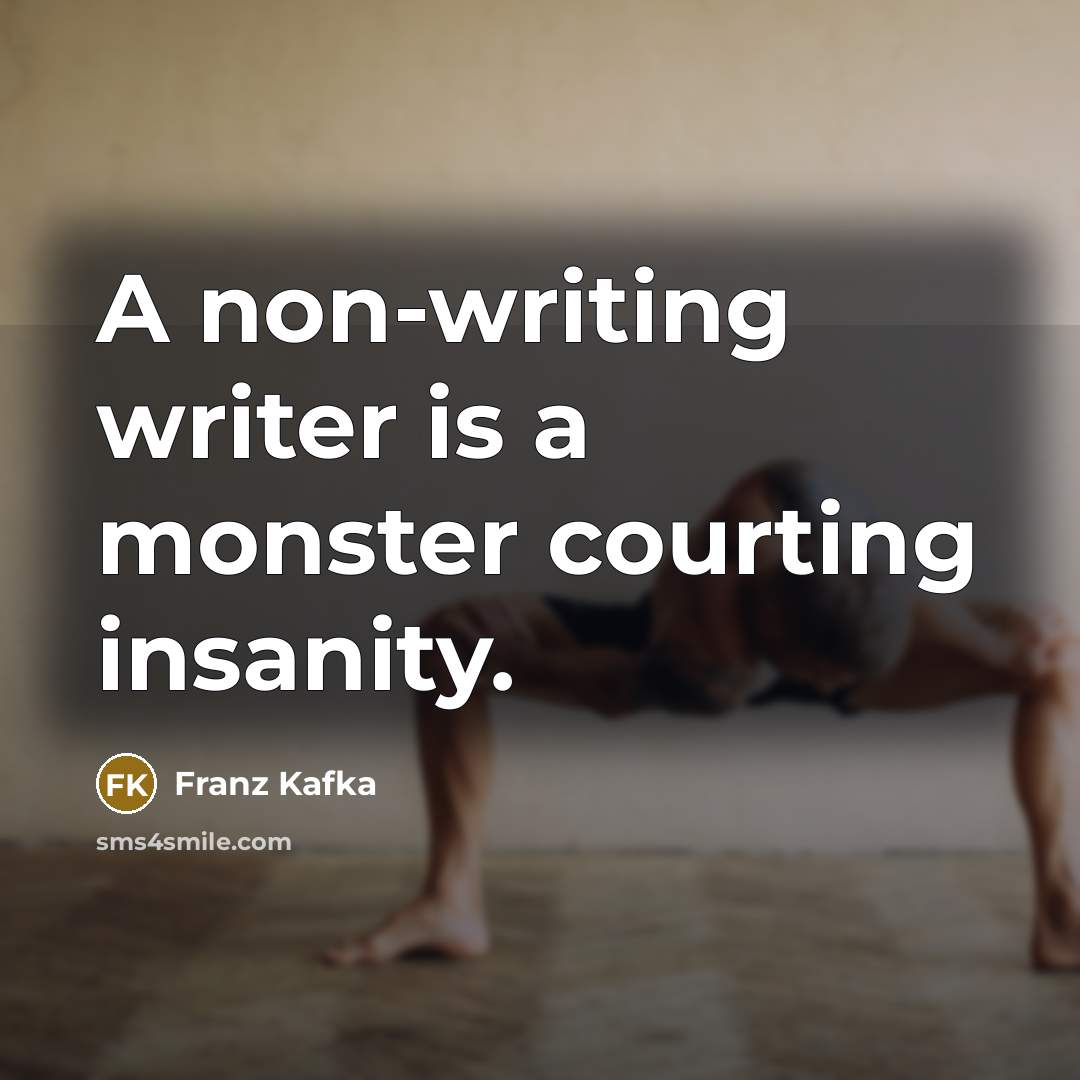“A non-writing writer is a monster courting insanity.…” quote by Franz Kafka