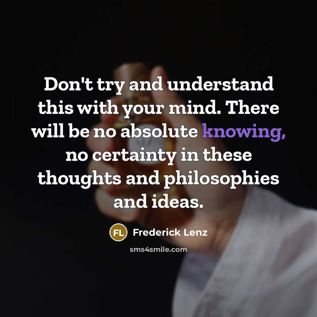 “Don't try and understand this with your mind. There will…” quote by Frederick Lenz